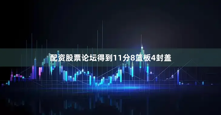 配资股票论坛得到11分8篮板4封盖