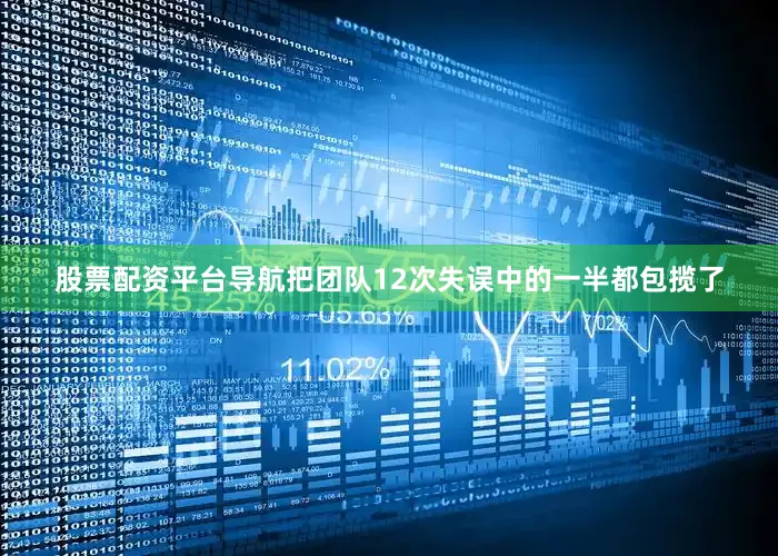 股票配资平台导航把团队12次失误中的一半都包揽了